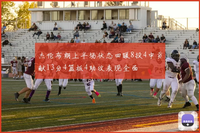 杰伦布朗上半场状态回暖8投4中贡献13分4篮板4助攻表现全面
